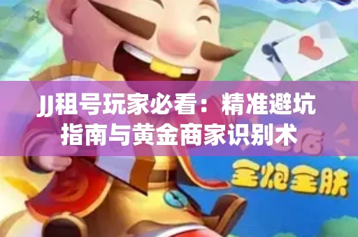 JJ租号玩家必看：精准避坑指南与黄金商家识别术