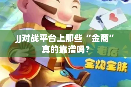JJ对战平台上那些“金商”真的靠谱吗？